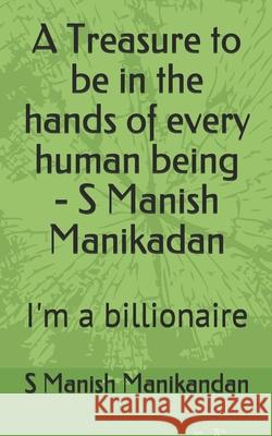 A Treasure to be in the hands of every human being - S Manish Manikadan: I'm a billionaire S. Manish Manikandan 9781696899499 Independently Published - książka