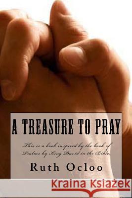 A Treasure to Pray: This is a book inspired the book of Psalms by King David in the Bible. Ocloo, Ruth 9781481987042 Createspace - książka