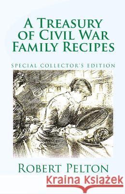 A Treasury of Civil War Family Recipes: Special Avarasboro Limited Edition Robert W. Pelton 9781456537838 Createspace - książka