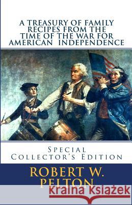 A Treasury of Family Recipes From the Time of the War for American Independence: Special Yorktown Edition Pelton, Robert W. 9781456560034 Createspace - książka