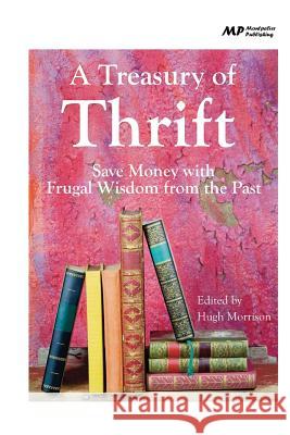 A Treasury of Thrift: Save Money with Frugal Wisdom from the Past Hugh Morrison 9781508994510 Createspace - książka