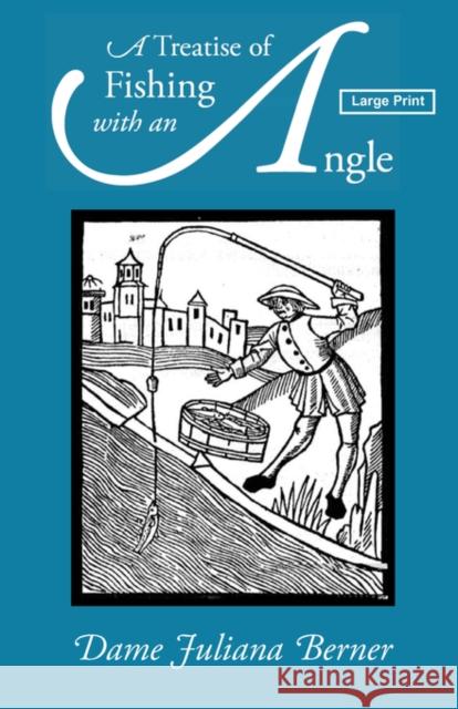 A Treatise of Fishing with an Angle, Large-Print Edition Juliana Berners 9781600964589 WAKING LION PRESS - książka