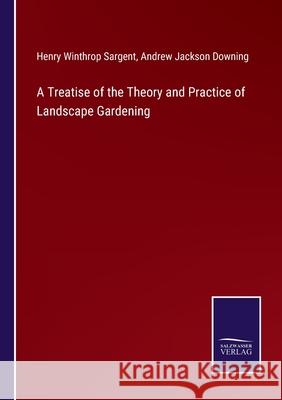 A Treatise of the Theory and Practice of Landscape Gardening Henry Winthrop Sargent Andrew Jackson Downing 9783752586527 Salzwasser-Verlag - książka