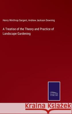 A Treatise of the Theory and Practice of Landscape Gardening Henry Winthrop Sargent Andrew Jackson Downing 9783752586534 Salzwasser-Verlag - książka