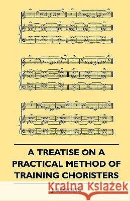 A Treatise on a Practical Method of Training Choristers J. Roberts 9781445503615 Averill Press - książka