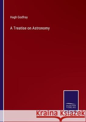 A Treatise on Astronomy Hugh Godfray 9783752577143 Salzwasser-Verlag - książka