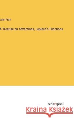 A Treatise on Attractions, Laplace's Functions John Pratt   9783382101558 Anatiposi Verlag - książka