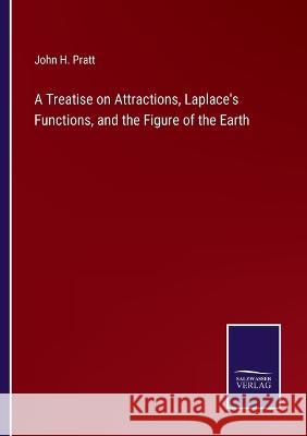 A Treatise on Attractions, Laplace's Functions, and the Figure of the Earth John H Pratt 9783375098247 Salzwasser-Verlag - książka