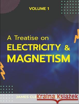 A Treatise on Electricity & Magnetism VOLUME 1 James Clerk Maxwell 9789390063680 Mjp Publishers - książka