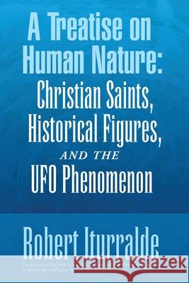 A Treatise on Human Nature: Christian Saints, Historical Figures, and the Ufo Phenomenon Robert Iturralde 9781982279394 Balboa Press - książka