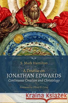 A Treatise on Jonathan Edwards, Continuous Creation and Christology S. Mark Hamilton 9780692975657 Not Avail - książka