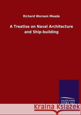 A Treatise on Naval Architecture and Ship-building Richard Worsam Meade 9783846055465 Salzwasser-Verlag Gmbh - książka