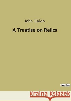 A Treatise on Relics John Calvin   9791041940837 Culturea - książka