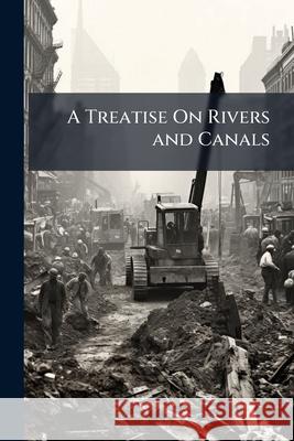 A Treatise on Rivers and Canals: Text Anonymous 9781144883209  - książka