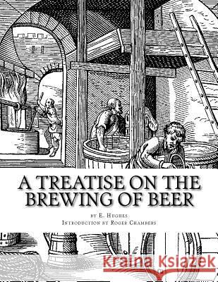 A Treatise on the Brewing of Beer E. Hughes Roger Chambers 9781545213230 Createspace Independent Publishing Platform - książka