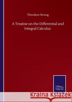 A Treatise on the Differential and Integral Calculus Theodore Strong 9783846058480 Salzwasser-Verlag Gmbh - książka