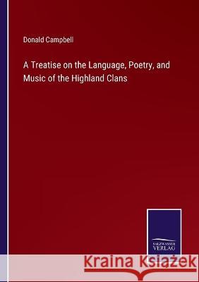 A Treatise on the Language, Poetry, and Music of the Highland Clans Donald Campbell 9783375031183 Salzwasser-Verlag - książka