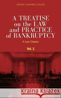 A Treatise on the Law and Practice of Bankruptcy, Volume II: Under the Act of Congress of 1898 Black, Henry Campbell 9781587980527 Beard Books - książka