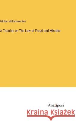 A Treatise on The Law of Fraud and Mistake William Williamson Kerr   9783382142698 Anatiposi Verlag - książka