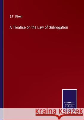 A Treatise on the Law of Subrogation S F Dixon 9783375033842 Salzwasser-Verlag - książka