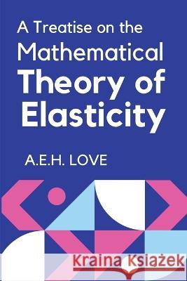A Treatise on the Mathematical Theory of Elasticity A E H Love   9789391270155 Mjp Publishers - książka