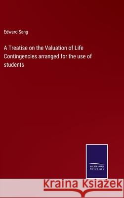 A Treatise on the Valuation of Life Contingencies arranged for the use of students Edward Sang 9783752581553 Salzwasser-Verlag - książka