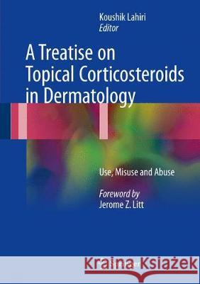 A Treatise on Topical Corticosteroids in Dermatology: Use, Misuse and Abuse Lahiri, Koushik 9789811046087 Springer - książka