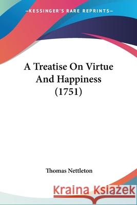 A Treatise On Virtue And Happiness (1751) Thomas Nettleton 9780548854259  - książka