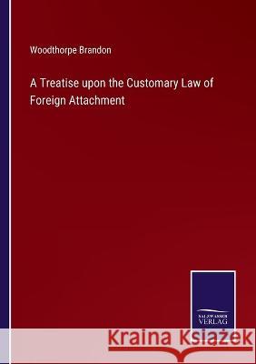 A Treatise upon the Customary Law of Foreign Attachment Woodthorpe Brandon 9783375042462 Salzwasser-Verlag - książka