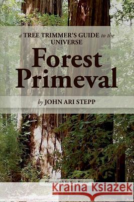 A Tree Trimmer's Guide to the Universe: Forest Primeval John Ari Stepp 9781484152928 Createspace Independent Publishing Platform - książka