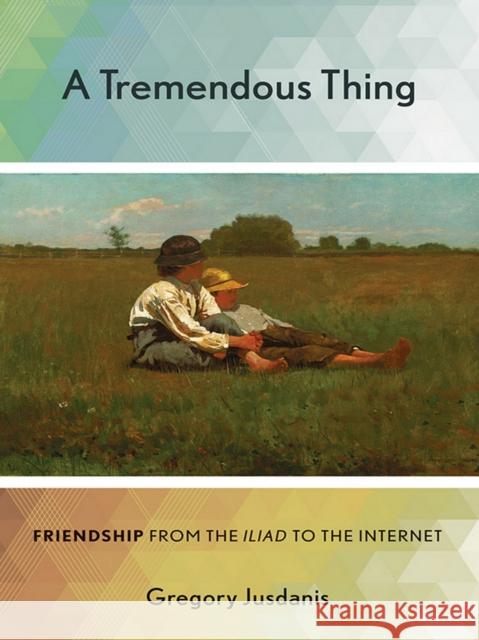 A Tremendous Thing: Friendship from the Iliad to the Internet Jusdanis, Gregory 9780801452840 Cornell University Press - książka