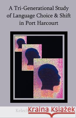 A Tri-Generational Study of Language Choice & Shift in Port Harcourt Kelechukwu U. Ihemere 9781581129588 Universal Publishers - książka