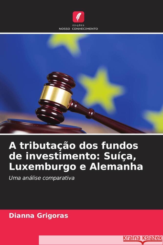 A tributa??o dos fundos de investimento: Su??a, Luxemburgo e Alemanha Dianna Grigoras 9786206639718 Edicoes Nosso Conhecimento - książka