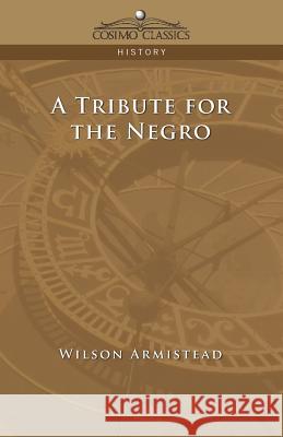 A Tribute for the Negro Wilson Armistead 9781596053441 Cosimo Classics - książka