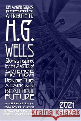 A Tribute to H.G. Wells, Stories Inspired by the Master of Science Fiction Volume 2: A Dark and Beautiful Future Benjamin Langley, R Micheal Magnini, Brian Belanger 9781697922820 Independently Published - książka