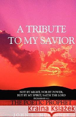 A Tribute to My Savior: Not by MIGHT, Nor by POWER, but by my SPIRIT, saith the Lord McKinney, John 9781441527349 Xlibris Corporation - książka