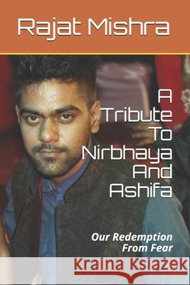 A Tribute To Nirbhaya And Ashifa: Our Redemption From Fear Rajat Mishra 9781980902843 Independently Published - książka