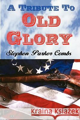 A Tribute To Old Glory Stephen Combs 9780557660834 Lulu.com - książka