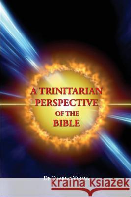 A Trinitarian Perspective of the Bible Dr Charles Vogan 9781541013001 Createspace Independent Publishing Platform - książka