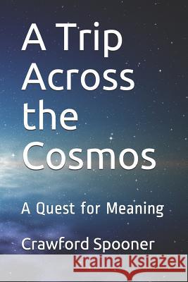 A Trip Across the Cosmos: A Quest for Meaning Crawford Spooner 9781729540336 Createspace Independent Publishing Platform - książka