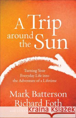 A Trip Around the Sun: Turning Your Everyday Life Into the Adventure of a Lifetime Mark Batterson Richard Foth Susanna Foth Aughtmon 9780801016837 Baker Books - książka