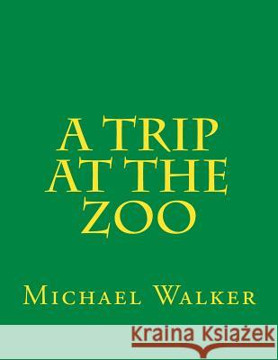 A Trip at the Zoo Michael Walker 9781536829884 Createspace Independent Publishing Platform - książka