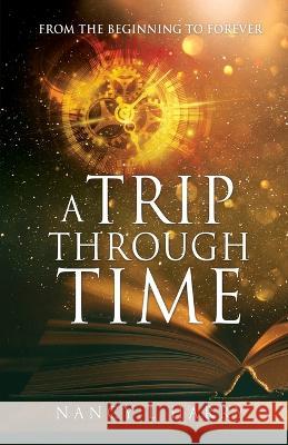 A Trip Through Time: From the Beginning to Forever Nancy L Harry 9781662855856 Xulon Press - książka