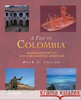 A Trip to Colombia: Highlights of Its Spanish Colonial Heritage Curran, Mark J. 9781466979116 Trafford Publishing - książka
