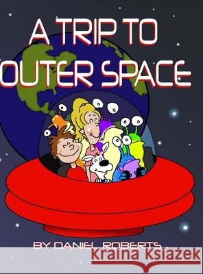 A Trip to Outer Space Daniel Roberts Daniel Roberts 9781716685095 Lulu.com - książka