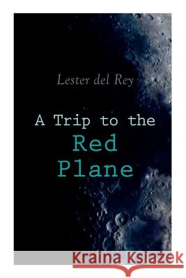 A Trip to the Red Plane: Two Mars Sci-Fi Novels: Police Your Planet & Badge of Infamy Lester Del Rey 9788027309047 e-artnow - książka