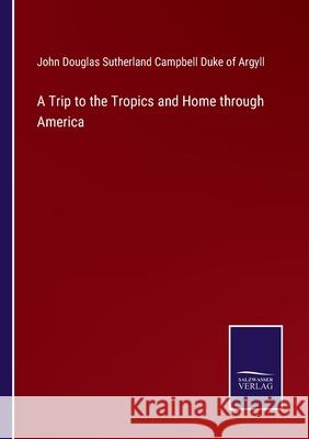 A Trip to the Tropics and Home through America John Douglas 9783752520446 Salzwasser-Verlag - książka