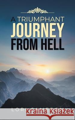 A Triumphant Journey from Hell Lori Cameron 9781954886636 Litprime Solutions - książka