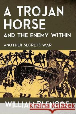 A Trojan Horse and the Enemy Within: Another Secrets War William Blencoe 9781692793838 Independently Published - książka