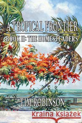 A Tropical Frontier: Book II; The Homesteaders: The Homesteaders Tim Robinson 9781470105310 Createspace - książka